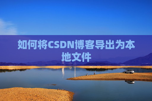 如何将CSDN博客导出为本地文件